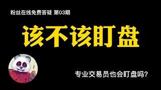 粉丝答疑第3期：要不要盯盘？专业交易员盯盘吗？  比特币/比特币交易/比特币合约/以太坊/外汇/做空被套