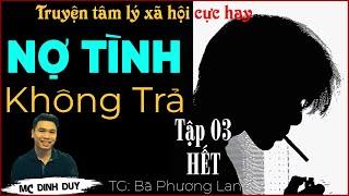 NỢ TÌNH KHÔNG TRẢ - Tập 3 HẾT| Nghe truyện tâm lý xã hội gia đình cực hay |  Gia đình là số một