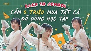 Back to school P.2 | CẦM 5 TRIỆU MUA TẤT TẬT ĐỒ DÙNG HỌC TẬP CHO NĂM HỌC MỚI - Moji Channel