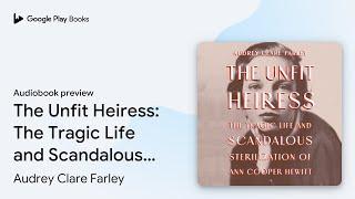 The Unfit Heiress: The Tragic Life and… by Audrey Clare Farley · Audiobook preview