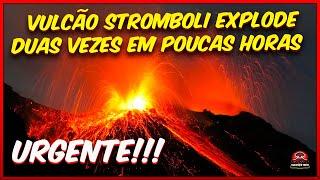 URGENTE! Vulcão Stromboli explode duas vezes nas ultimas horas, elevação do solo e sismicidade altas