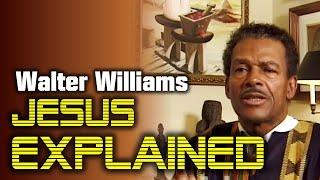 JESUS EXPLAINED BY WALTER WILLIAMS, 18 HRS. #TheNewBlackMind