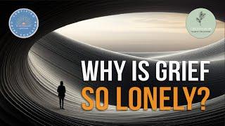 Why is grief so lonely?