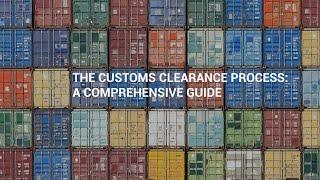 The Customs Clearance Process: A Comprehensive Guide