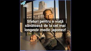 Sfaturi pentru o viaţă sănătoasă de la cel mai longeviv medic japonez!