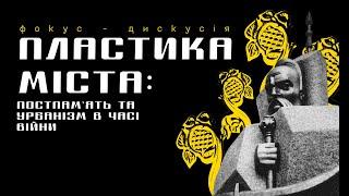 Панельна дискусія «Пластика міста: постам'ять та урбанізм в часі війни»