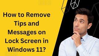 How to Remove Tips and Messages on Lock Screen in Windows 11?