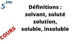 Définitions : solvant, soluté, solution, soluble, insoluble. (cours 5ème)