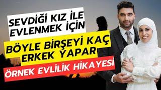 Sevdiği Kız İle Evlenmek İçin BÖYLE BİRŞEYİ KAÇ ERKEK YAPAR İBRETLİK TAM