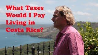 What Taxes Would I Pay Living in Costa Rica?