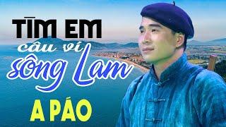 Tìm Em Câu Ví Sông Lam - A Páo - Dân ca xứ Nghệ để đời nghe là nghiện