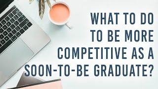 Quick Q&A: What are some things that a soon-to-be graduate can start doing to be more competitive?