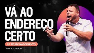 Vá ao endereço certo - Pr. Felipe Nascimento - Igreja do Amor