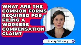 What Are The Common Forms Required For Filing A Workers Compensation Claim? - CountyOffice.org