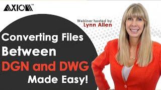 Axiom Webinar: Converting Files Between DGN and DWG with Lynn Allen