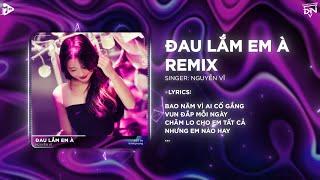 Đau Lắm Em À Remix - Nguyễn Vĩ | Bao Năm Vì Ai Cố Gắng Vun Đắp Mỗi Ngày Remix TikTok