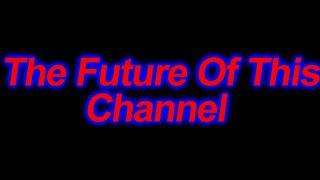 The Future Of This Channel And My Mission