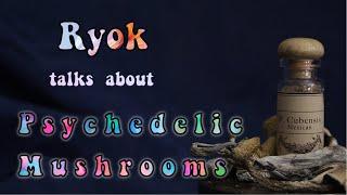 Ryok: Psychedelics, Psychedelic Mushrooms