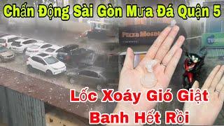 Chấn Động Mưa Đá Lớn Khủng Khiếp Lốc Xoáy Gió Giật Mạnh Ở Sài Gòn Quận 5