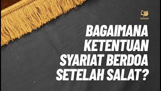 Bagaimana Ketentuan Syariat Berdoa Setelah Salat?