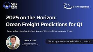 2025 ON THE HORIZON: OCEAN FREIGHT PREDICTIONS FOR Q1 | Ship Show Series