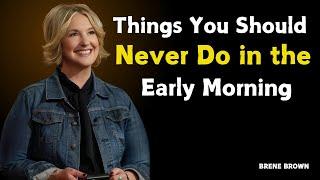 Things  You Should Never Do In The Early Morning  | BRENE BROWN MOTIVATIONAL SPEECH