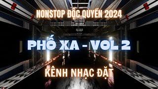 Nonstop Phố Xa 2024 - Vol 2 l Kênh Nhạc Đặt