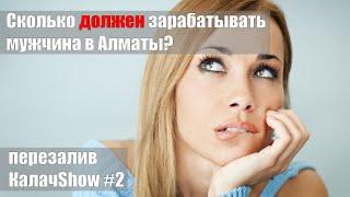 Сколько должен зарабатывать мужчина в Алматы? Опрос женщин. КАЛАЧSHOW #2