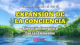 EXPANSIÓN DE LA CONCIENCIA  Armónicos Naturales de 432 Hz  ALINEACIÓN ENERGÉTICA CON LOS ELEMENTOS