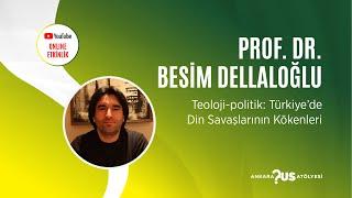 "Teoloji-politik: Türkiye’de Din Savaşlarının Kökenleri" - Prof. Dr. Besim Dellaloğlu