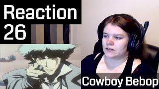 Cowboy Bebop Episode 26 Reaction