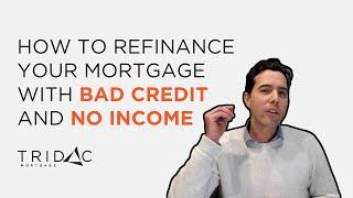 How to refinance your mortgage with bad credit and no income - Tridac Mortgage