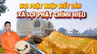 Đây là nơi Phật Thích Ca nhập niết bàn tại Ấn Độ, Sự tích phật nhập niết bàn, xá lợi Phật chính hiệu