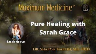 Pure Healing with Sarah Grace | Maximum Medicine with Dr. Sharon Martin