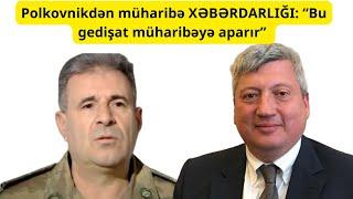 Polkovnikdən müharibə XƏBƏRDARLIĞI: “Bu gedişat müharibəyə aparır”