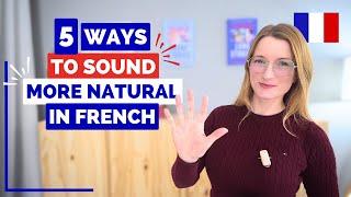 5 Ways to Sound More Natural in French | Easy!