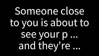  Someone close to you is about to see your past, and they're...