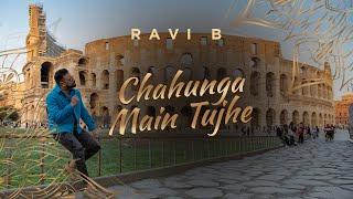 Ravi B | Chahunga Main Tujhe (RB Version 2022)