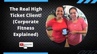 The Real High Ticket Client (Corporate Fitness Explained)