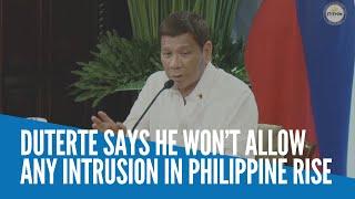 Duterte says he won’t allow any intrusion in Philippine Rise