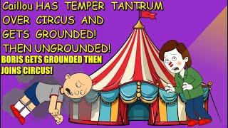 Caillou Has Temper Tantrum Over Circus/Gets Grounded Then Ungrounded Then Boris Gets Grounded!