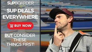 SUP deals everywhere / 'Buy now' but consider these things first!