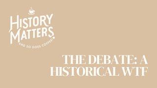 The Debate: A Historical WTF