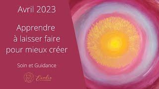 Avril 2023  - Apprendre à laisser faire pour mieux créer  Guidance et soin