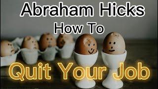 Abraham Hicks~How to QUIT your job