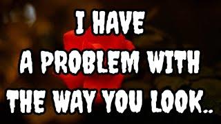 Love Quotes For You || I HAVE A PROBLEM WITH THE WAY YOU LOOK.. || Deep Love Poems🫂