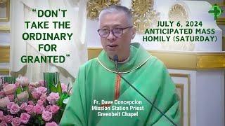 DON'T TAKE THE ORDINARY FOR GRANTED - Homily by Fr. Dave Concepcion on July 6, 2024