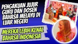 PENGAKUAN JUJUR GURU & DOSEN BAHASA MELAYU DI LUAR NEGERI || MEREKA LEBIH KENAL BAHASA INDONESIA