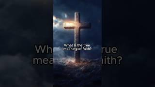 What Is the True Meaning of Faith? #christianfaith #truefaith #faith