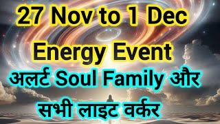 27 Nov to 1 Dec Energy Event, Alert Soul Family  और सभी लाइट वर्क 